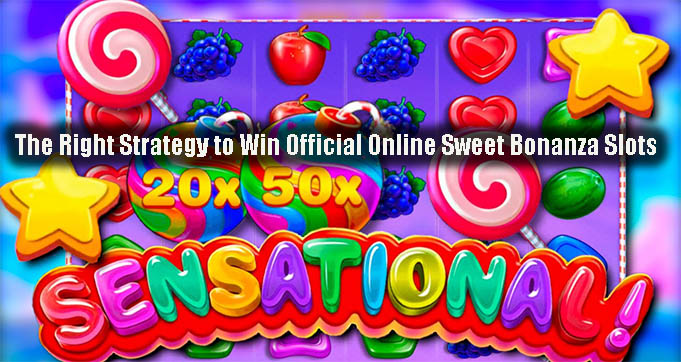 The Right Strategy to Win Official Online Sweet Bonanza Slots