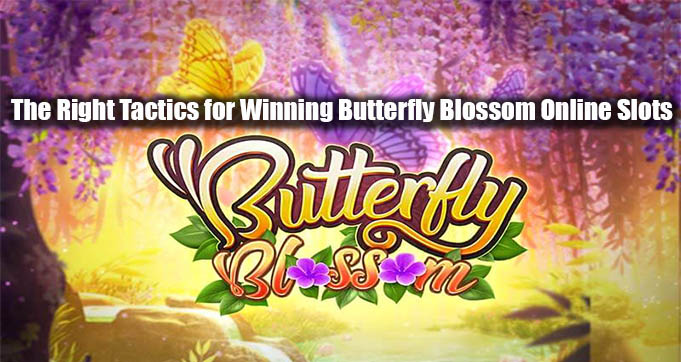 The Right Tactics for Winning Butterfly Blossom Online Slots