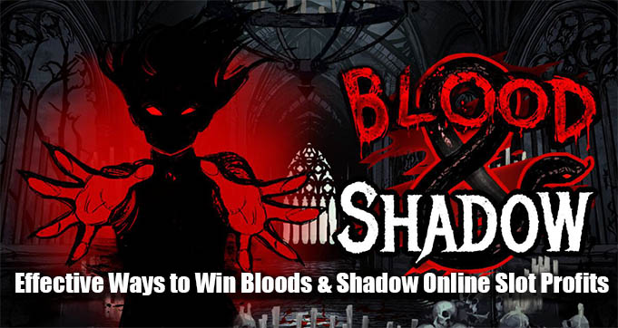 Effective Ways to Win Bloods & Shadow Online Slot Profits