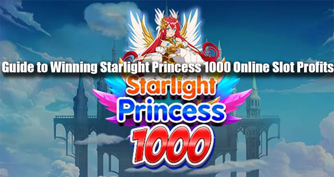 Guide to Winning Starlight Princess 1000 Online Slot Profits