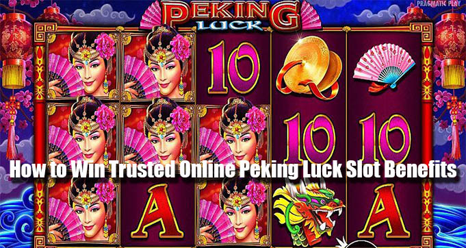 How to Win Trusted Online Peking Luck Slot Benefits