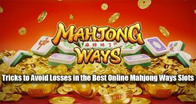 Tricks to Avoid Losses in the Best Online Mahjong Ways Slots