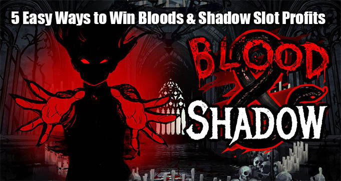 5 Easy Ways to Win Bloods & Shadow Slot Profits