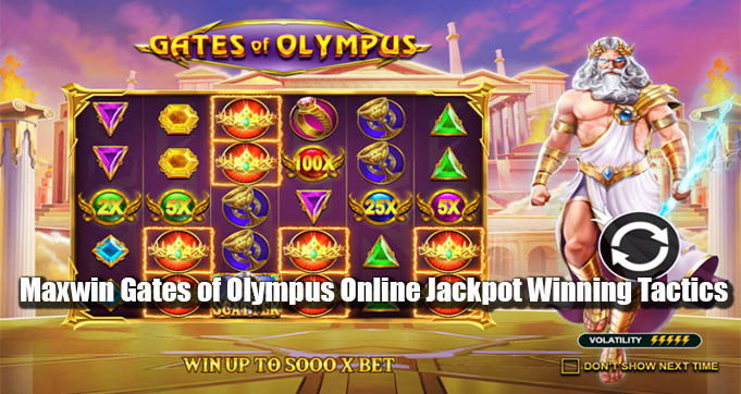 Maxwin Gates of Olympus Online Jackpot Winning Tactics