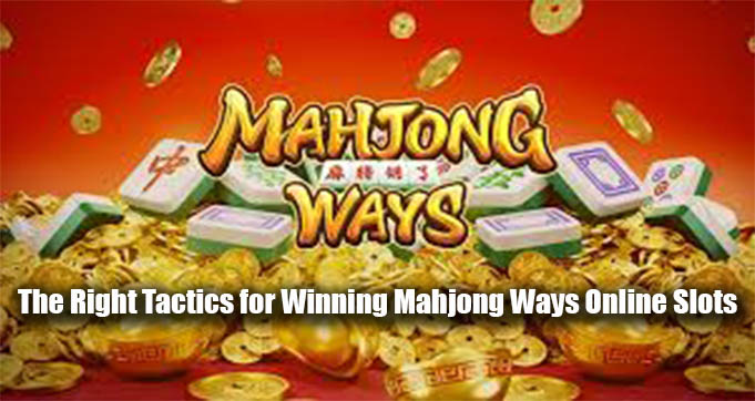 The Right Tactics for Winning Mahjong Ways Online Slots