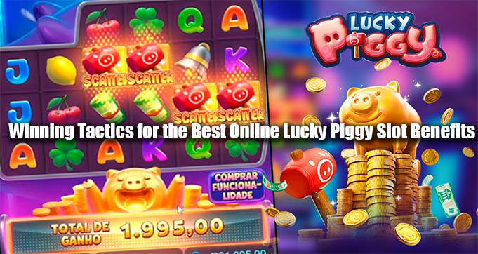 Winning Tactics for the Best Online Lucky Piggy Slot Benefits