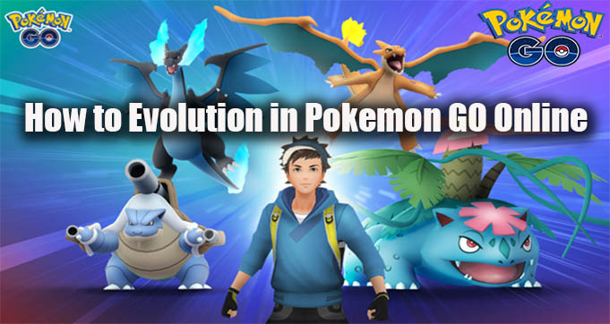 How to Evolution in Pokemon GO Online