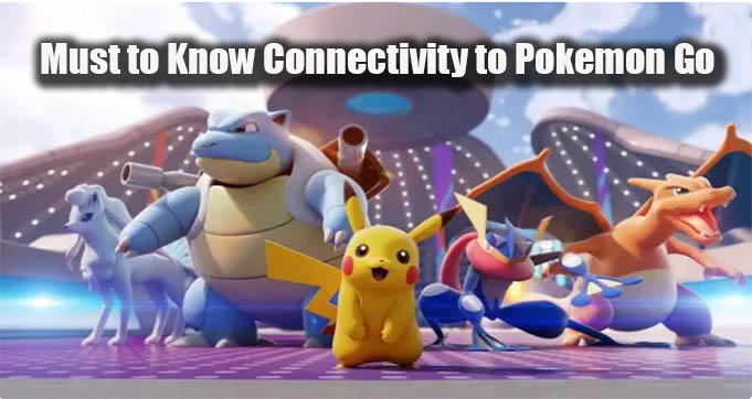 Must to Know Connectivity to Pokemon Go