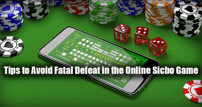 Tips to Avoid Fatal Defeat in the Online Sicbo Game